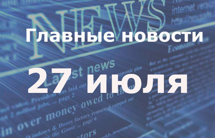 Главные новости дня. 27 июля