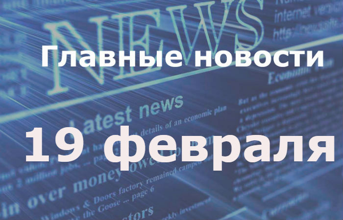 Главные новости дня. 19 февраля