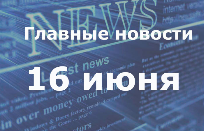 Главные новости дня. 16 июня