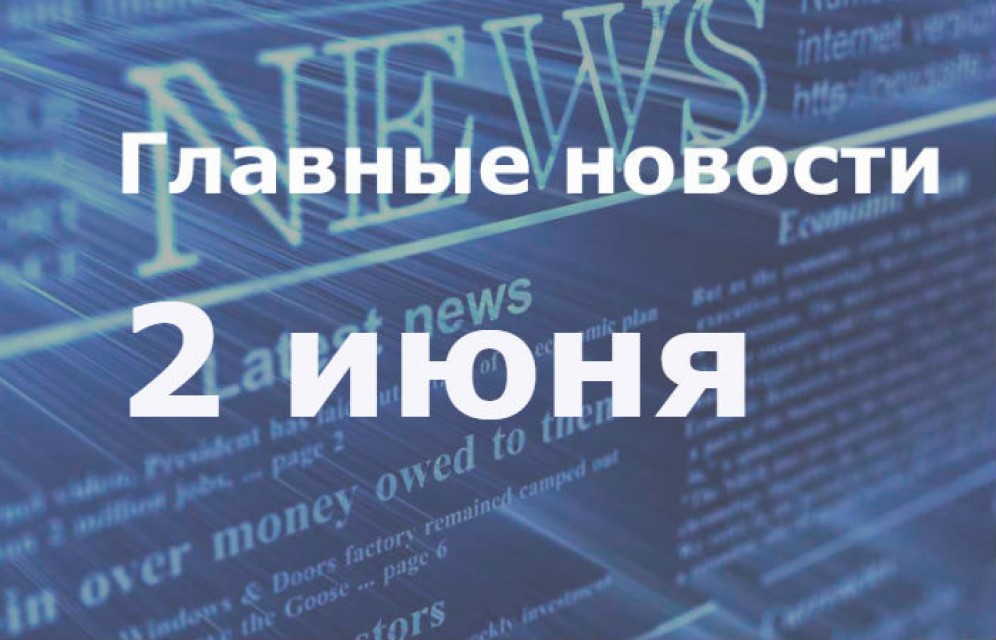 Главные новости дня. 2 июня
