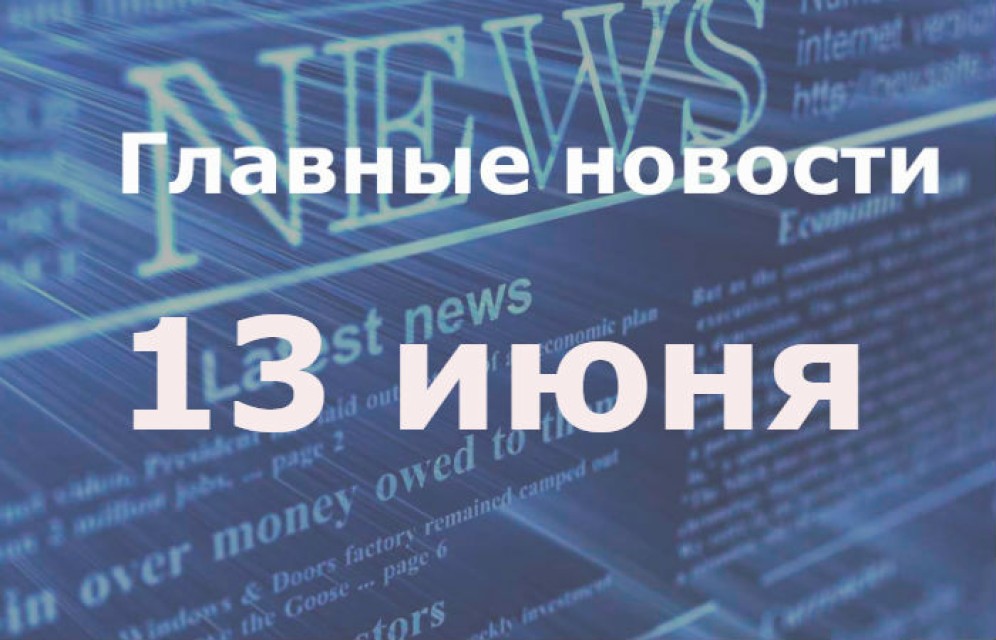 Главные новости дня. 13 июня