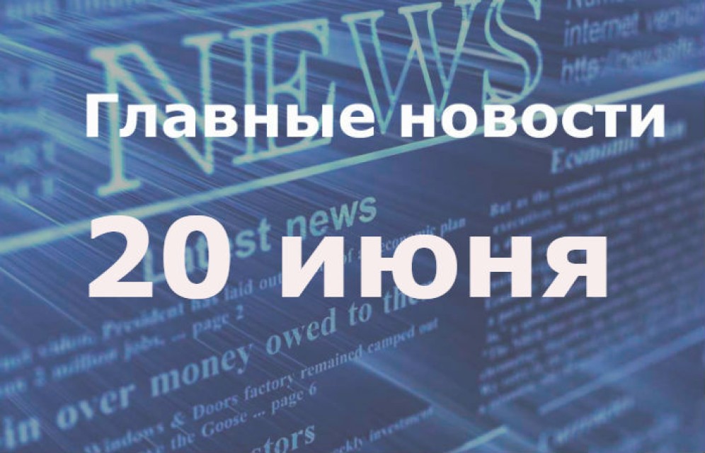 Главные новости дня. 20 июня