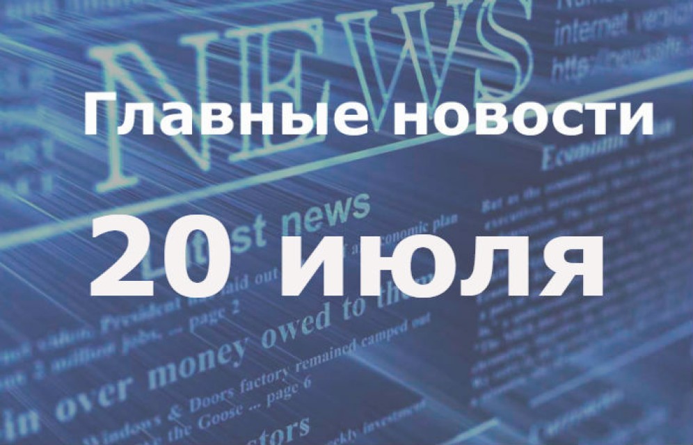 Главные новости дня. 20 июля
