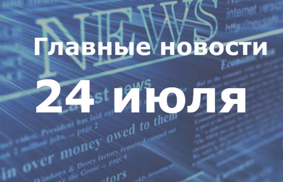 Главные новости дня. 24 июля