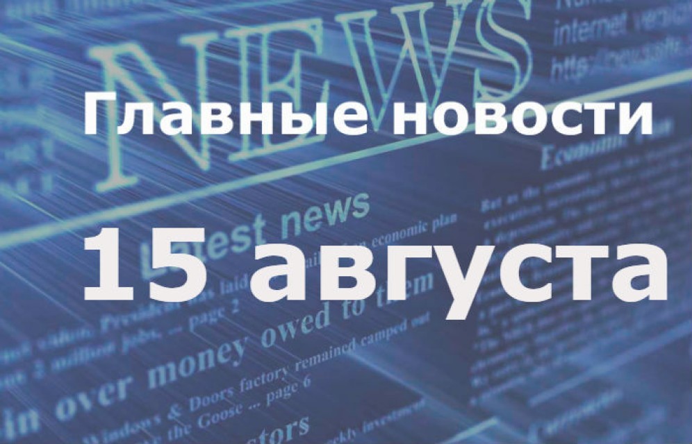 Главные новости дня. 15 августа